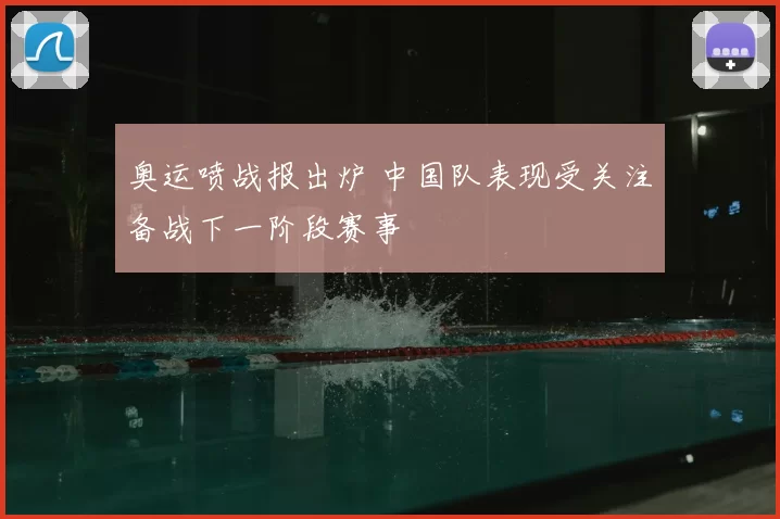 奥运喷战报出炉 中国队表现受关注备战下一阶段赛事