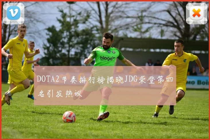 DOTA2节奏排行榜揭晓JDG荣登第四名引发热议