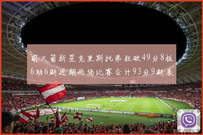 前火箭新星克里斯托弗狂砍49分8板6助6断近期两场比赛合计93分9断表现惊艳
