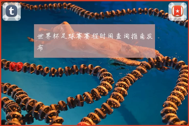 世界杯足球赛赛程时间查询指南发布