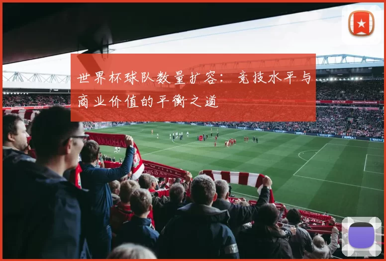 世界杯球队数量扩容:竞技水平与商业价值的平衡之道