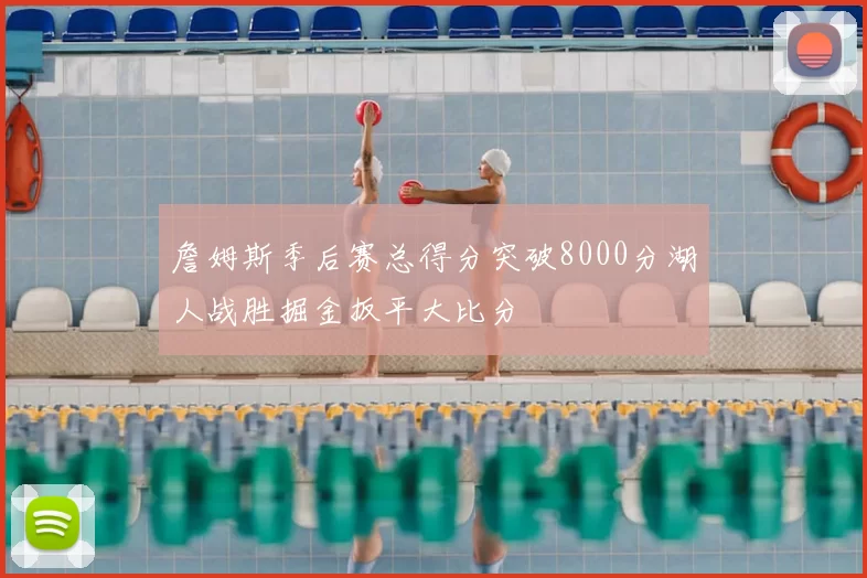 詹姆斯季后赛总得分突破8000分湖人战胜掘金扳平大比分