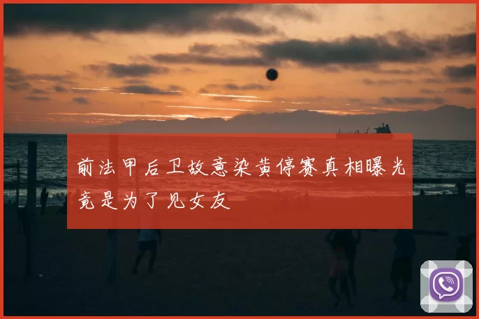 前法甲后卫故意染黄停赛真相曝光竟是为了见女友