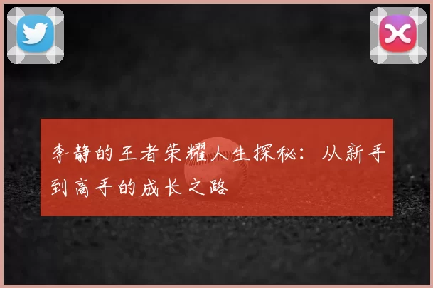 李静的王者荣耀人生探秘：从新手到高手的成长之路