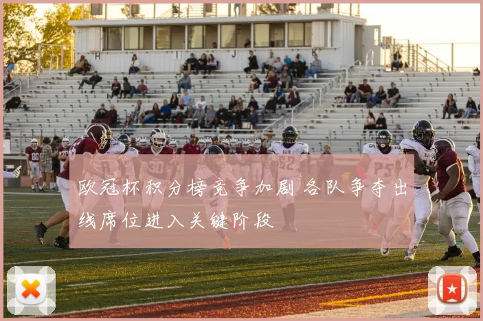 欧冠杯积分榜竞争加剧 各队争夺出线席位进入关键阶段