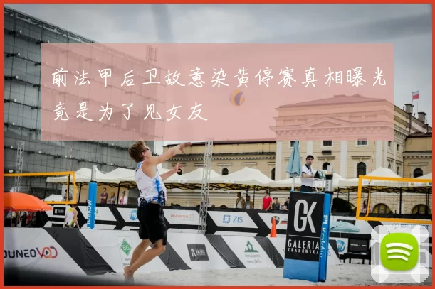 前法甲后卫故意染黄停赛真相曝光竟是为了见女友
